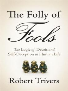 The Folly of Fools: The Logic of Deceit and Self-Deception in Human Life