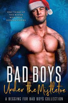 Bad Boys Under the Mistletoe: A Begging for Bad Boys Collection