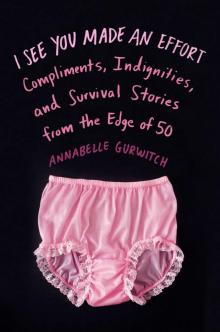 I See You Made an Effort: Compliments, Indignities, and Survival Stories from the Edge of 50