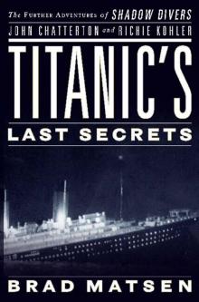 Titanic's Last Secrets: The Further Adventures of Shadow Divers John Chatterton and Richie Kohler