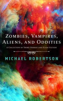 Zombies, Vampires, Aliens, and Oddities: A Collection of Short Stories and Flash Fiction