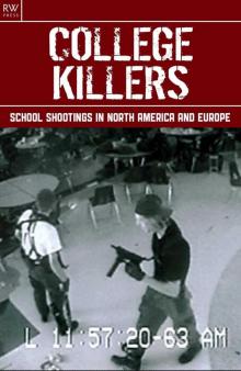 College Killers: School Shootings in North America and Europe - Columbine, Jonesboro, Bath, Thurston, Red Lake, Virginia, Pontiac’s Rebellion, Texas Tower, Beslan, Erfurt, Dunblane