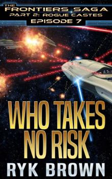 Ep.#7 -  Who Takes No Risk  (The Frontiers Saga - Part 2: Rogue Castes)