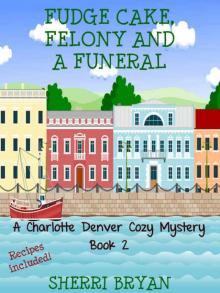 Fudge Cake, Felony and a Funeral (The Charlotte Denver Cozy Mystery Series Book 2)