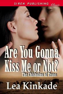 Kinkade, Lea - Are You Gonna Kiss Me or Not? [The Chisholms of Texas 1] (Siren Publishing Classic)