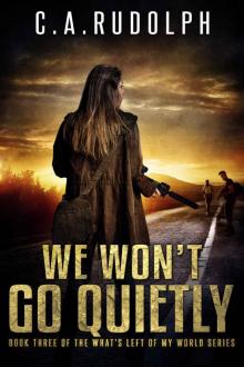 We Won't Go Quietly_A Family's Struggle to Survive in a World Devolved_Book Three of the What's Left of My World Series